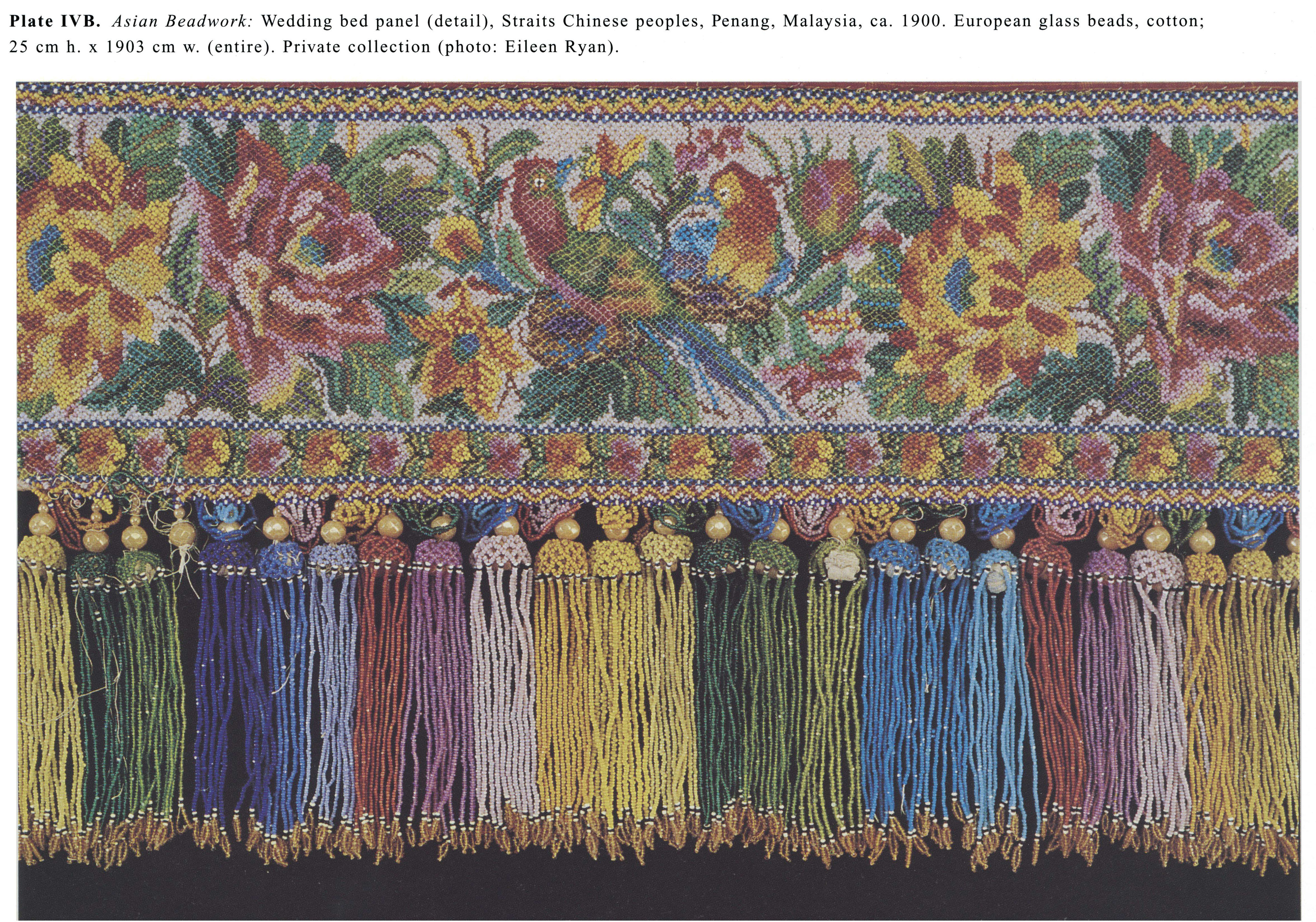 Plate IVB Asian Beadwork: Wedding bed panel (detail), Straits Chinese peoples, Penang, Malaysia, ca. 1900. European glass beads, cotton; 25 cm h. x 1903 cm w. (entire). Private collection (photo: Eileen Ryan).