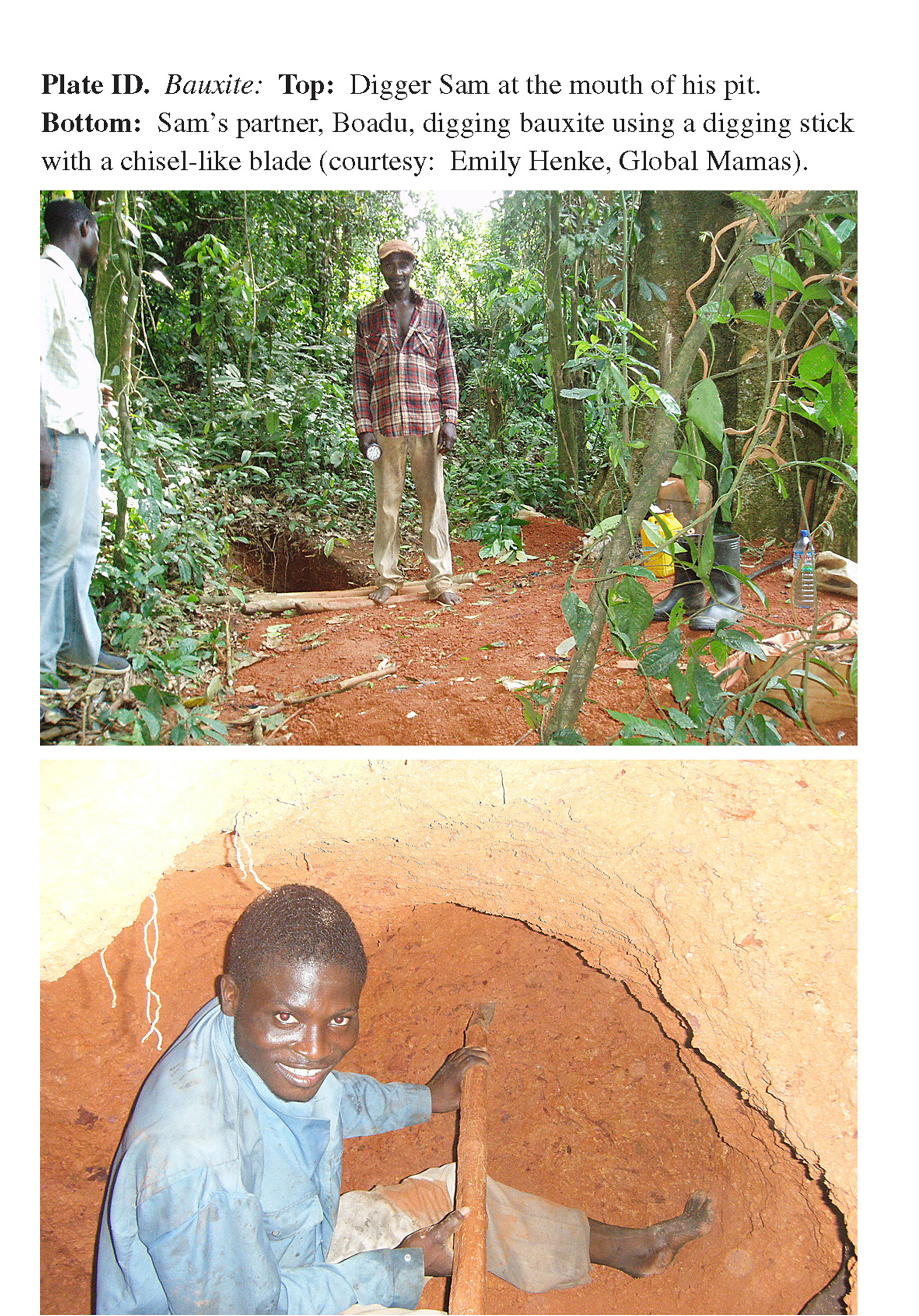 Plate ID Bauxite: Top: Digger Sam at the mouth of his pit. Bottom: Sam’s partner, Boadu, digging bauxite using a digging stick with a chisel-like blade (courtesy: Emily Henke, Global Mamas).